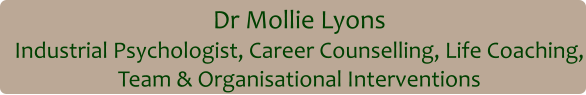 Dr Mollie Lyons Industrial Psychologist, Career Counselling, Life Coaching, Team & Organisational Interventions